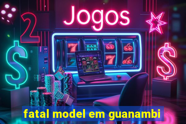 fatal model em guanambi